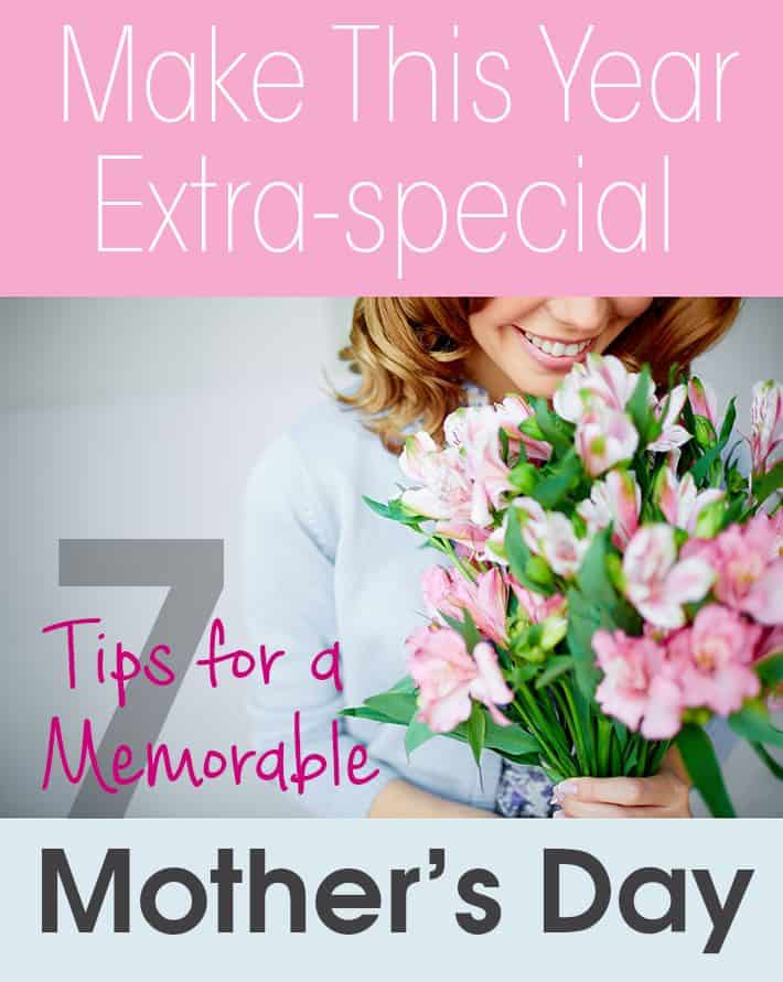 Make This Year Extra-special: 7 Tips For a Memorable Mother’s Day