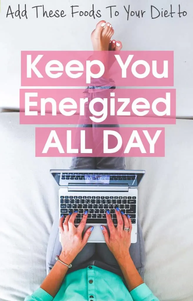 Add These Foods To Your Diet to Keep You Energized All Day.