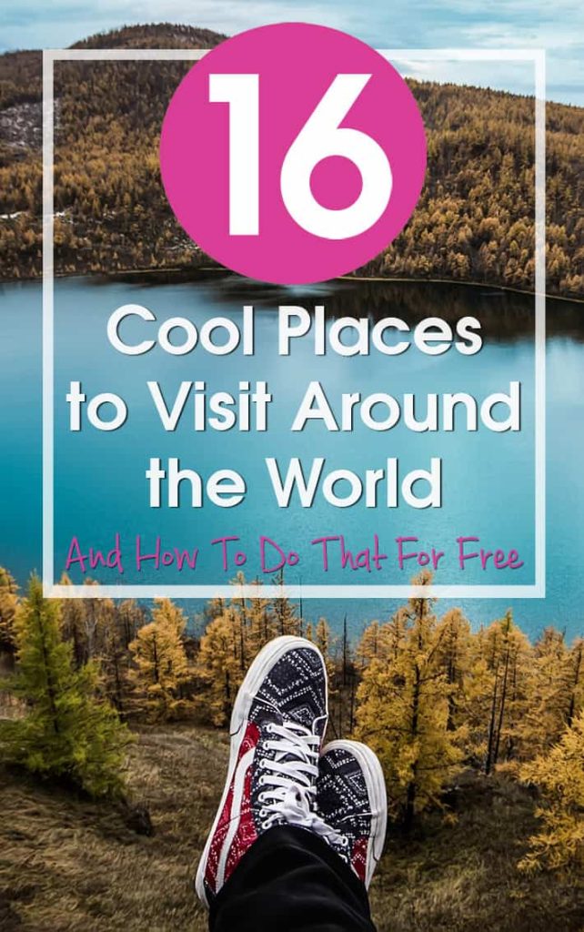 16 Cool Places to Visit Around the World And How To Do That For Free.